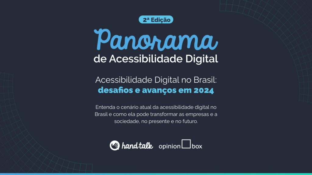 Fundo azul escuro. O texto aparece em destaquw "Panorama de Acessibilidade Digital: Desafios e avanços em 2024. Entenda o cenário atual da acessibilidade digital no Brasil e como ela pode transformar empresas e a sociedade, no presente e no futuro". Embaixo, aparecem os logos da Hand Talk e da Opinion Box.