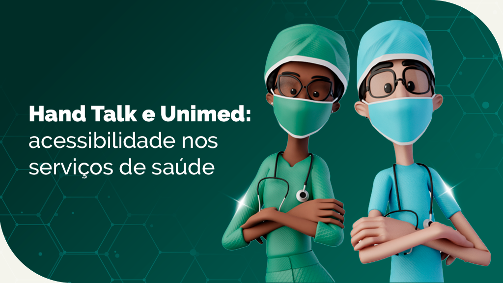Fundo verde. Hugo e Maya estão vestidos com uniformes de profissionais da saúde, usando touca, máscara e estetoscópio. Ao lado, o nome do case: Hand Talk e Unimed: Acessibilidade nos serviços de saúde